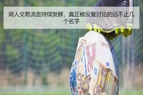 湖人交易流言持续发酵，真正被反复讨论的远不止几个名字